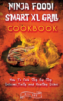 Ninja Foodi Smart XL Grill Cookbook How To Cook Step By Step Delicious, Tasty and Healthy Dishes