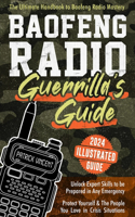 Baofeng Radio Survival Guide: The Ultimate Guerrilla's Handbook to Baofeng Radio Mastery to Safeguard Yourself and The People You Love in Crisis Situations Gain Proficiency to Th