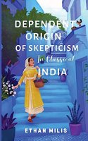 Dependent Origins of Skepticism in Classical India