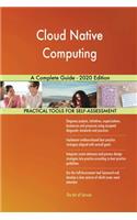 Cloud Native Computing A Complete Guide - 2020 Edition