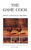 Game Cock - Being a Practical Treatise on Breeding, Rearing, Training, Feeding, Trimming, Mains, Heeling, Spurs, Etc. (History of Cockfighting Ser