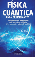 Física Cuántica Para Principiantes: Los fenómenos más impresionantes de la física cuántica facilitados: la ley de atracción y la teoría de relatividad