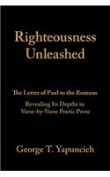 Righteousness Unleashed: The Letter of Paul to the Romans Revealing Its Depths in Verse-By-Verse Poetic Prose