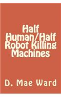 Half Human/Half Robot Killing Machines