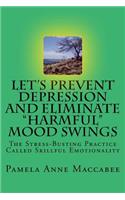 Let's Prevent Depression and Eliminate Harmful Mood Swings: The Stress-Busting Practice Called Skillful Emotionality