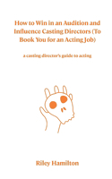 How to Win in an Audition and Influence Casting Directors (To Book You for an Acting Job)