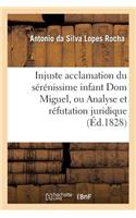Injuste Acclamation Du Sérénissime Infant Dom Miguel, Ou Analyse Et Réfutation Juridique