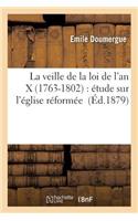 Veille de la Loi de l'An X 1763-1802: Étude Sur l'Église Réformée À La Fin Du Xviiie Siècle
