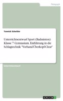 Unterrichtsentwurf Sport (Badminton) Klasse 7 Gymnasium. Einführung in die Schlagtechnik 