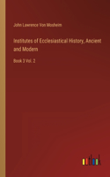 Institutes of Ecclesiastical History, Ancient and Modern