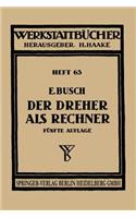 Der Dreher ALS Rechner: Wechselräder-, Kegel-, Schnittgeschwindigkeits- Und Arbeitszeitberechnungen in Einfacher Und Anschaulicher Darstellung Zum Selbstunterricht Und Für 