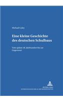 Eine kleine Geschichte des deutschen Schulbaus: Vom spaeten 18. Jahrhundert bis zur Gegenwart