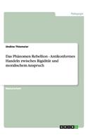 Das Phänomen Rebellion - Antikonformes Handeln zwisches Rigidität und moralischem Anspruch: (German)