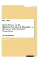 Einflussfaktoren auf die Mitarbeiter-Motivation als Erfolgsfaktor in kleinen und mittelständischen Unternehmen