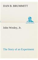 John Wesley, Jr. The Story of an Experiment