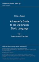 A Learner's Guide to the Old Church Slavic Language. Teil 1: Grammar with Exercises