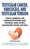 Testicular Cancer, Varicocele, and Testicular Torsion. Causes, symptoms, and treatment of testicular pain, varicocele, tumor, torsion, spermatocele, hernia, and more. A Patient's Guide