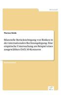 Bilanzielle Berücksichtigung von Risiken in der internationalen Rechnungslegung. Eine empirische Untersuchung am Beispiel eines ausgewählten DAX-30-Konzerns
