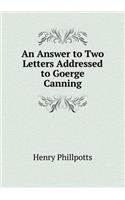 An Answer to Two Letters Addressed to Goerge Canning: (English)