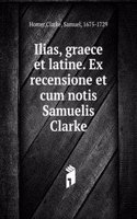 Ilias, graece et latine. Ex recensione et cum notis Samuelis Clarke