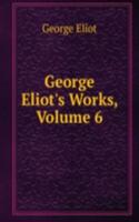 George Eliot's Works, Volume 6