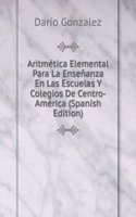 Aritmetica Elemental Para La Ensenanza En Las Escuelas Y Colegios De Centro-America (Spanish Edition)