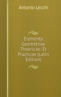 Elementa Geometriae Theoricae: Et Practicae (Latin Edition)