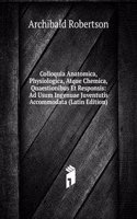 Colloquia Anatomica, Physiologica, Atque Chemica, Quaestionibus Et Responsis: Ad Usum Ingenuae Juventutis Accommodata (Latin Edition)