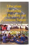 Education Designing and Building Our Common Future