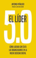 El lider 5.0: Como liderar con exito las organizaciones en la nueva sociedad digital