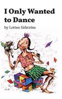 I Only Wanted to Dance: A Memoir: A Tale of Living in Recovery from Addiction Through Spirituality and Seeking to Discover What Being Human Is All About.