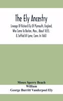 The Ely Ancestry; Lineage Of Richard Ely Of Plymouth, England, Who Came To Boston, Mass., About 1655, & Settled At Lyme, Conn. In 1660