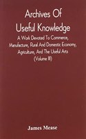 Archives Of Useful Knowledge; A Work Devoted To Commerce, Manufacture, Rural And Domestic Economy, Agriculture, And The Useful Arts (Volume Iii)