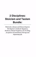 2 Disciplines; Stoicism And Taoism Think Like A Roman And Chinese Emperor; The Beginner's Guide For Happiness, Resilience, Mental Toughness, Tao Te Ching, Acceptance & Commitment Therapy