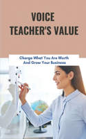 Voice Teacher's Value: Charge What You Are Worth And Grow Your Business: Teacher'S Guide