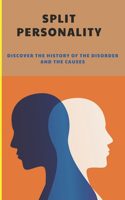 Split Personality: Discover The History Of The Disorder And The Causes: Relationship Between Multiple Personality Disorders And Schizophrenia