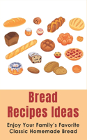 Bread Recipes Ideas: Enjoy Your Family's Favorite Classic Homemade Bread: How To Make Bread At Home Without Oven