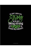 We Don't Know How Strong We Are Until Being Strong Is The Only Choice We Have Cerebral Palsy Awareness