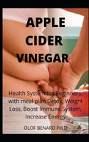 Apple Cider Vinegar: comprehensive guide for Apple Cider Vinegar Drinks for Health Smoothies, and Drinks to Help You Lose Weight Improve Digestion Increase Energy Reliev