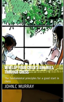 Develop your child's abilities throught chess: The fundamental principles for a good start in chess