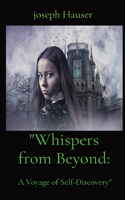 "Whispers from Beyond: A Voyage of Self-Discovery"