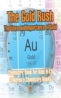 Gold Rush The Uses and Importance of Gold - Chemistry Book for Kids 9-12 Children's Chemistry Books