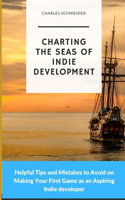 Charting the Seas of Indie Development: Helpful Tips and Mistakes to Avoid on Making Your First Game as an Aspiring Indie developer