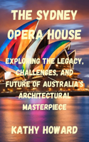 Sydney Opera House: Exploring the Legacy, Challenges, And Future of Australia's Architectural Masterpiece