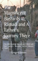 Magnificent Bastards in Ramadi and A Father's Journey There: The 2004 Battle of Ramadi and A 2008 Gold Star Father's Memorial Service Mission There