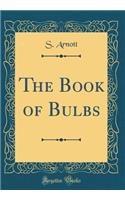 The Book of Bulbs (Classic Reprint)