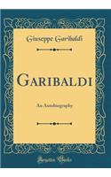 Garibaldi: An Autobiography (Classic Reprint)