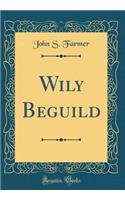 Wily Beguild (Classic Reprint)