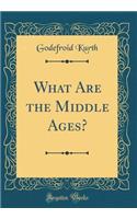 What Are the Middle Ages? (Classic Reprint)