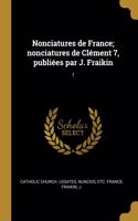 Nonciatures de France; nonciatures de Clément 7, publiées par J. Fraikin